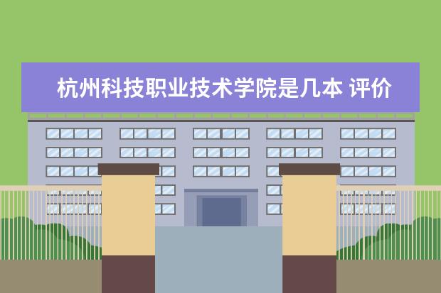 杭州科技职业技术学院是几本 评价好不好 排名第几