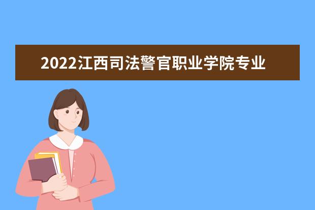 2022江西司法警官职业学院专业排名 哪些专业比较好 2021专业排名 哪些专业比较好