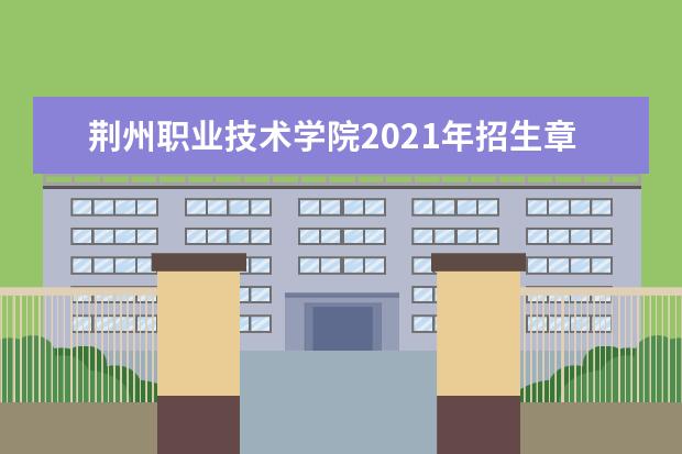荆州职业技术学院2021年招生章程 招生章程