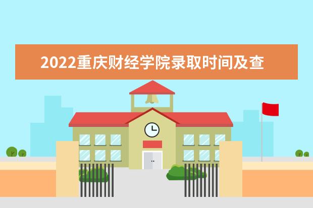 2022重庆财经学院录取时间及查询入口 什么时候能查录取 2022年学费多少钱 一年各专业收费标准