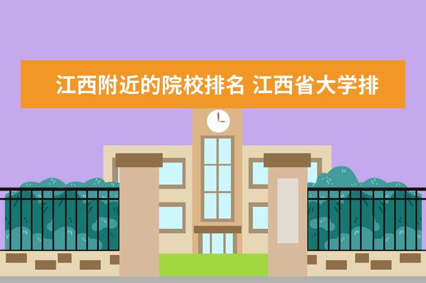 江西附近的院校排名 江西省大学排名前十名