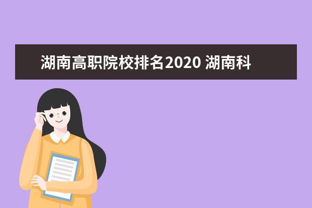 湖南高职院校排名2020 湖南科技职业学院排名