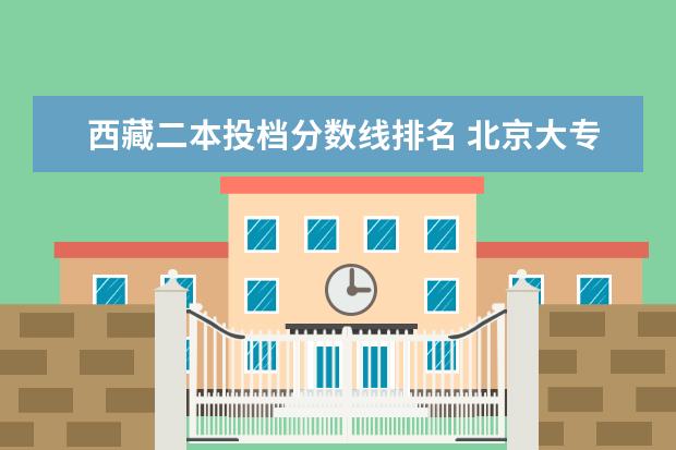 西藏二本投档分数线排名 北京大专院校排名分数线
