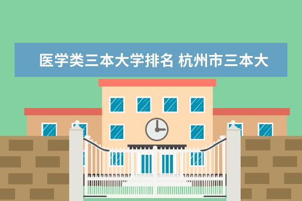 医学类三本大学排名 杭州市三本大学排名