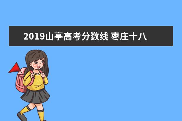 2019山亭高考分数线 枣庄十八中录取分数线2022