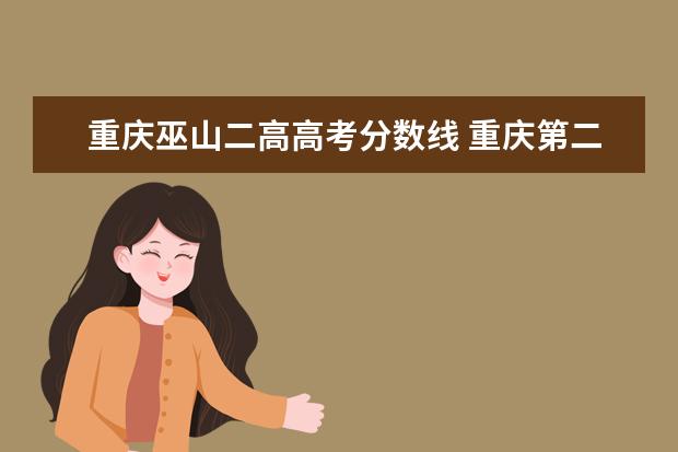 重庆巫山二高高考分数线 重庆第二师范学院招生章程
