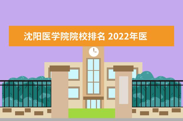 <a target="_blank" href="/academy/detail/14168.html" title="沈阳医学院">沈阳医学院</a>院校排名 2022年医学院校排名