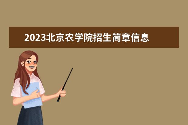 2023<a target="_blank" href="/academy/detail/73.html" title="北京农学院">北京农学院</a>招生简章信息 北京农学院有什么专业