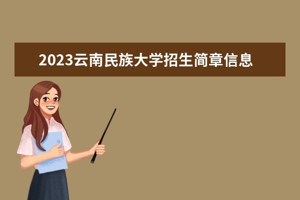2023云南民族大学招生简章信息 云南民族大学有什么专业
