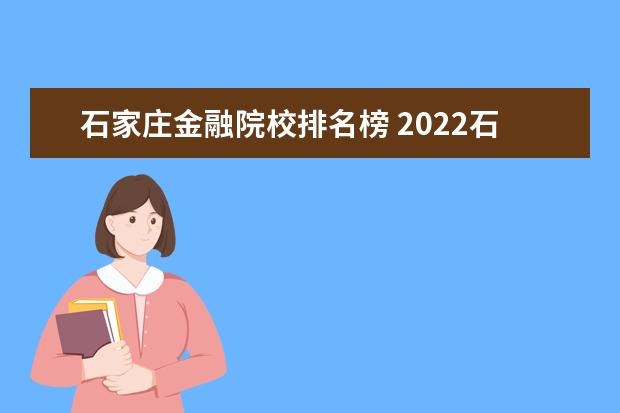 石家庄金融院校排名榜 2022石家庄邮电职业技术学院排名多少名
