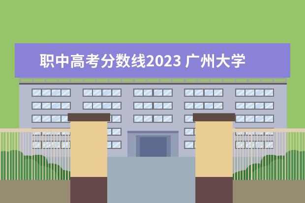 职中高考分数线2023 广州大学成人高考分数线是多少?