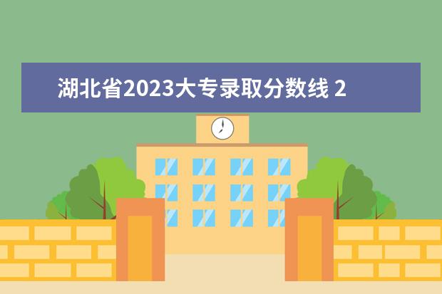 湖北省2023大专录取分数线 2023年大专院校录取分数线