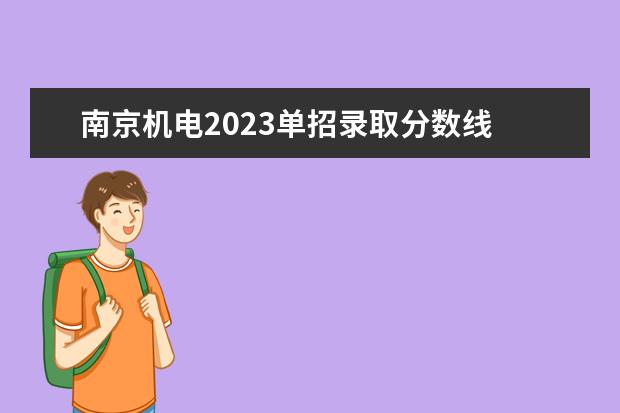 南京机电2023单招录取分数线 南京机电职业技术学院单招要求