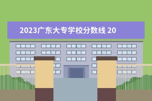 2023广东大专学校分数线 2023年广东春季招生的大专院校分数线