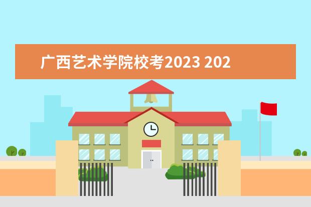 广西艺术学院校考2023 2023年艺术校考有哪些院校