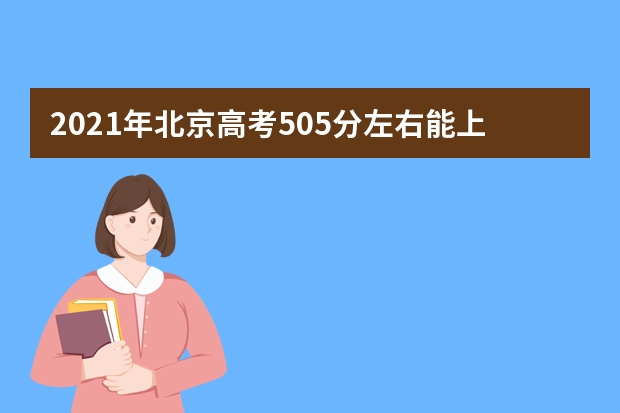 2021年北京高考505分左右能上什么样的大学