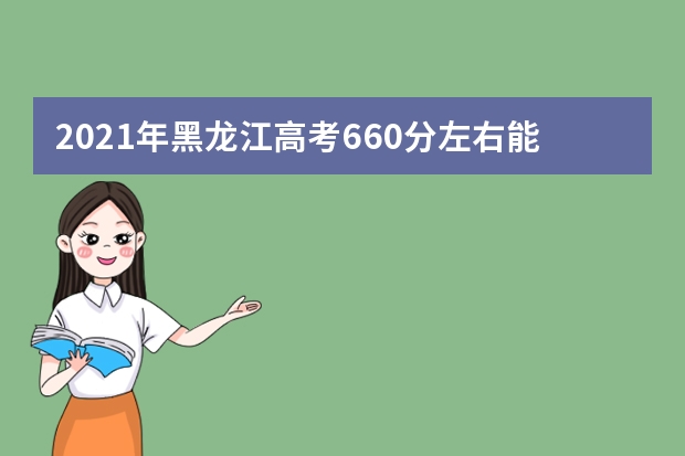2021年黑龙江高考660分左右能上什么样的大学
