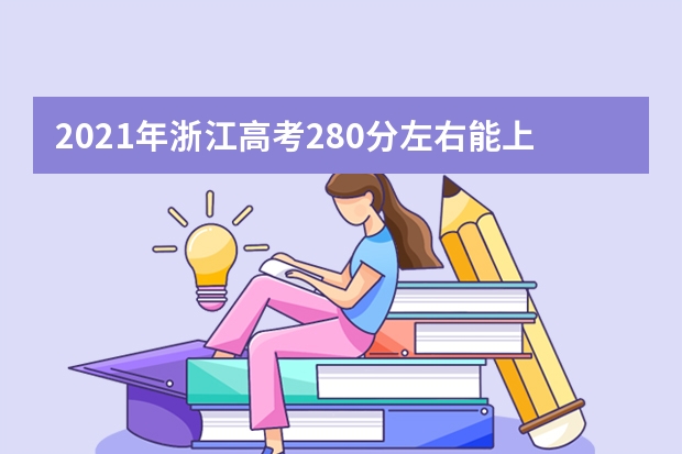 2021年浙江高考280分左右能上什么样的大学