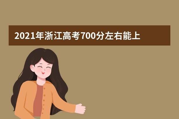 2021年浙江高考700分左右能上什么样的大学