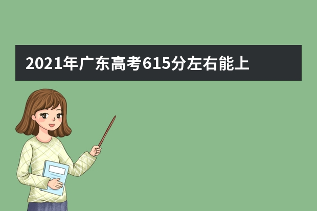 2021年广东高考615分左右能上什么样的大学