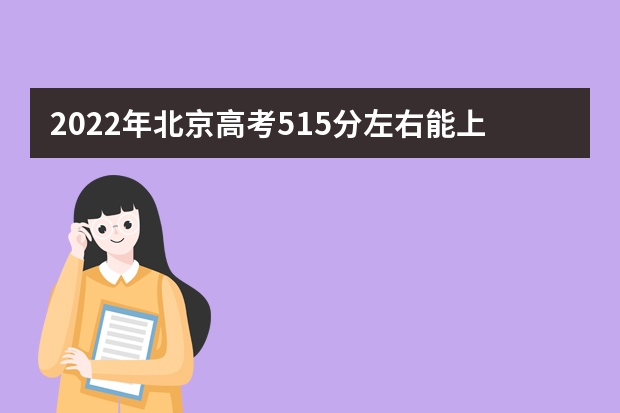 2022年北京高考515分左右能上什么样的大学