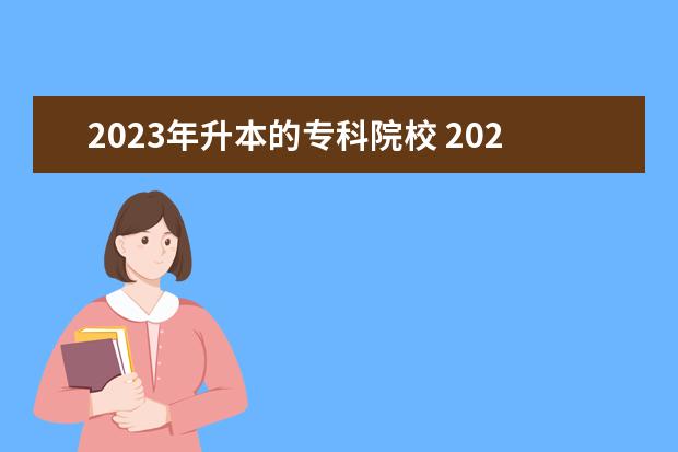 2023年升本的专科院校 2023年专升本考试政策