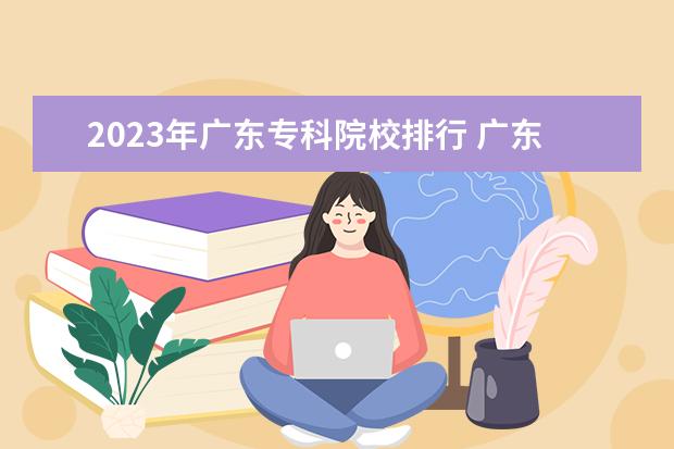 2023年广东专科院校排行 广东大学排行榜2023