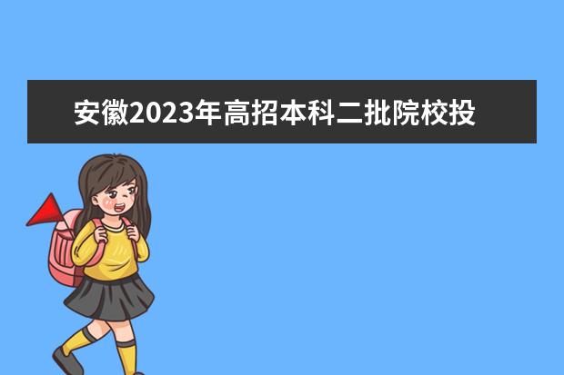 安徽2023年高招本科二批院校投档分数及名次（文史）