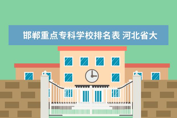 邯郸重点专科学校排名表 河北省大学排名一览表