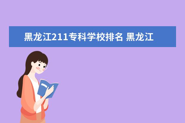 黑龙江211专科学校排名 黑龙江省211学校有哪些
