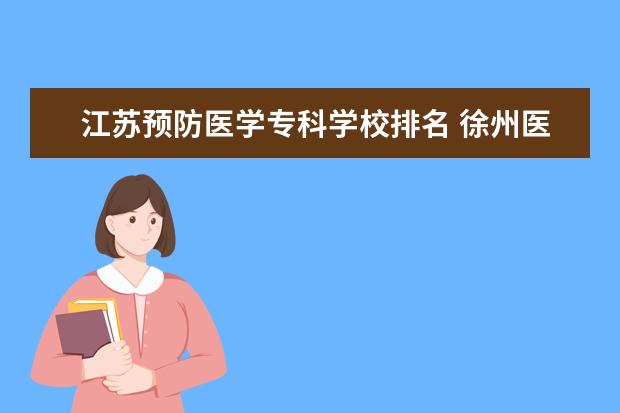 江苏预防医学专科学校排名 徐州医科大学排名
