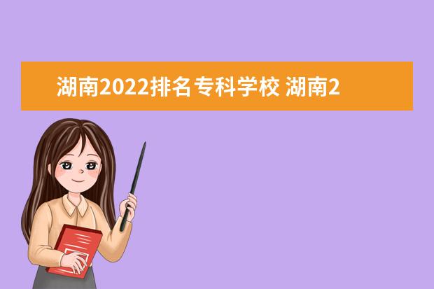 湖南2022排名专科学校 湖南2022专科学校录取分数线