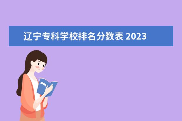 辽宁专科学校排名分数表 2023辽宁省专科学校分数线