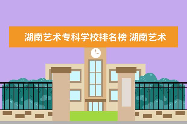 湖南艺术专科学校排名榜 湖南艺术职业学院排名