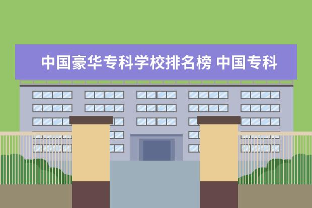 中国豪华专科学校排名榜 中国专科学校排行榜