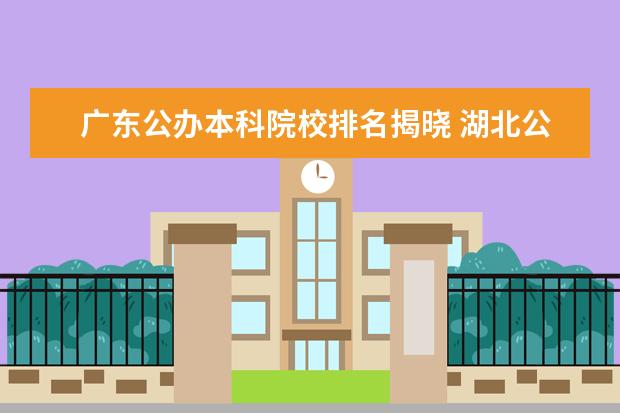 广东公办本科院校排名揭晓 湖北公办一本大学排名一览表