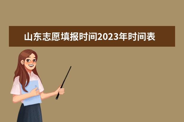 山东志愿填报时间2023年时间表 2023年安徽高考填志愿时间