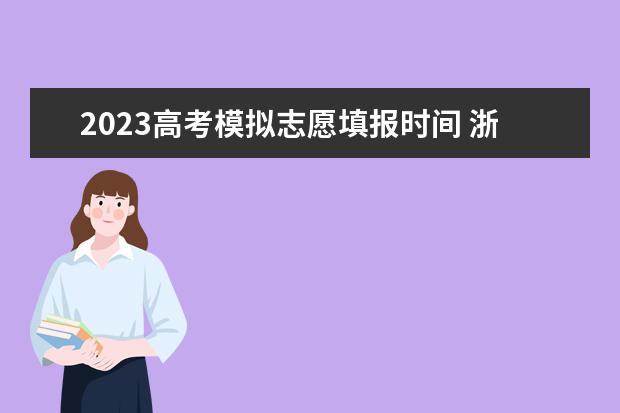 2023高考模拟志愿填报时间 浙江高考模拟志愿填报时间