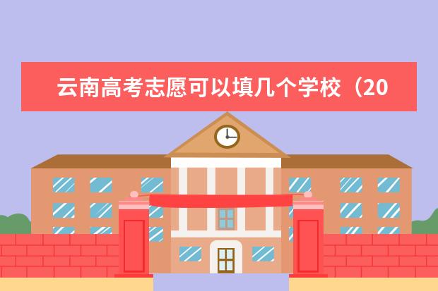 云南高考志愿可以填几个学校（2023云南高考政策新规）