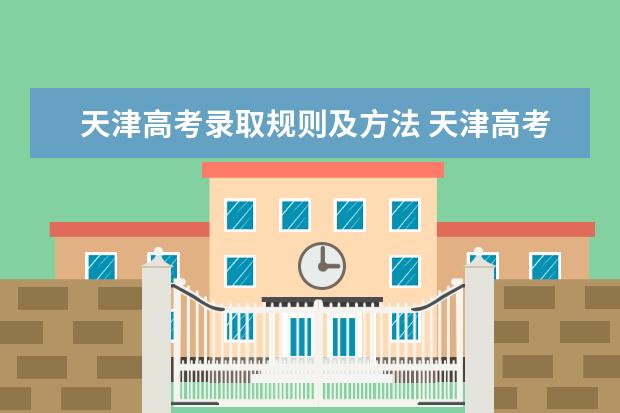 天津高考录取规则及方法 天津高考志愿填报时间2022