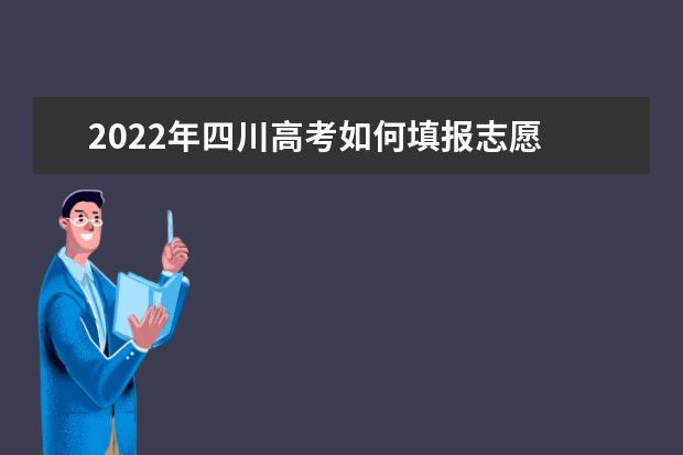 2022年四川高考如何填报志愿