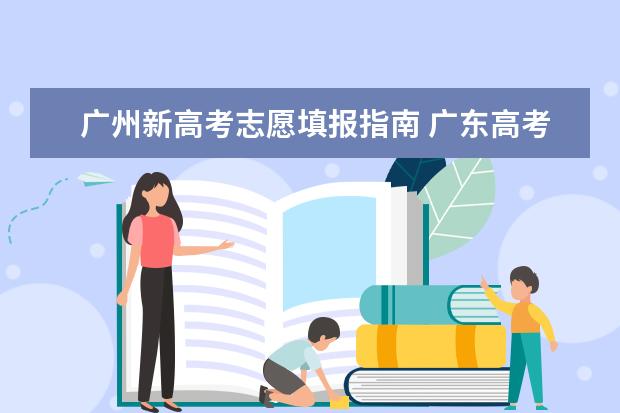 广州新高考志愿填报指南 广东高考志愿填报流程