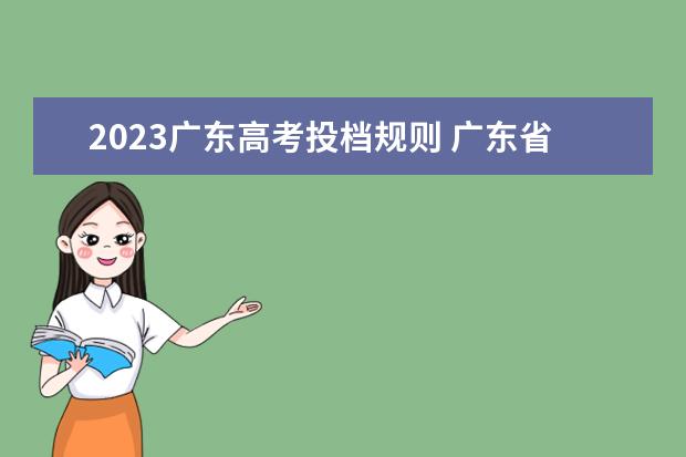 2023广东高考投档规则 广东省新高考志愿填报规则