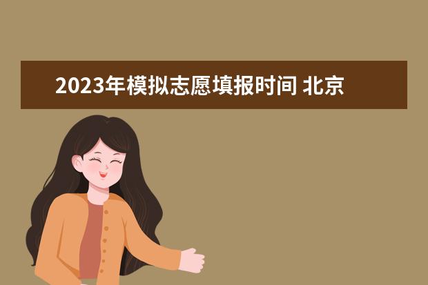 2023年模拟志愿填报时间 北京志愿填报时间2023