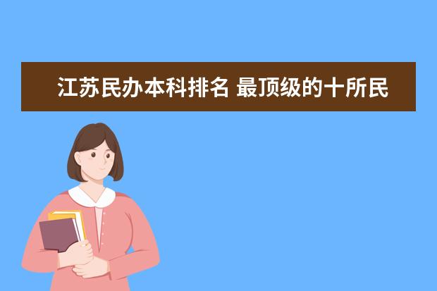 江苏民办本科排名 最顶级的十所民办大学