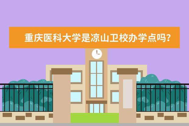 重庆医科大学是凉山卫校办学点吗？