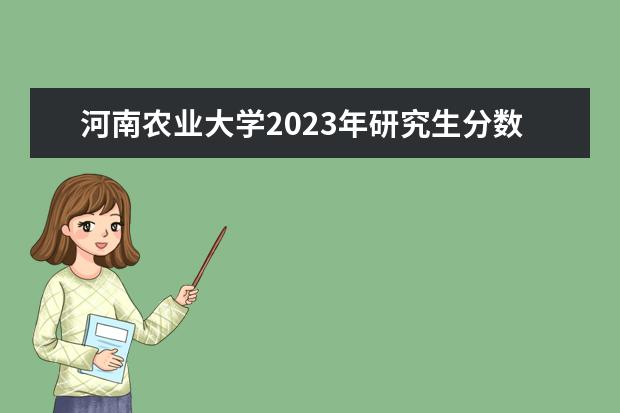 河南农业大学2023年研究生分数线是多少？