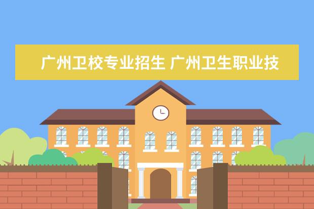 广州卫校专业招生 广州卫生职业技术学院录取线2023
