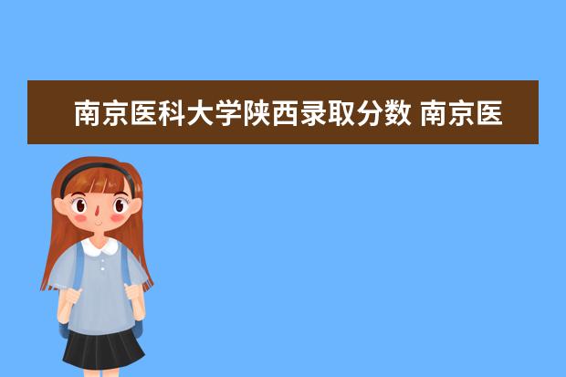 南京医科大学陕西录取分数 南京医科大学2023年预估分数