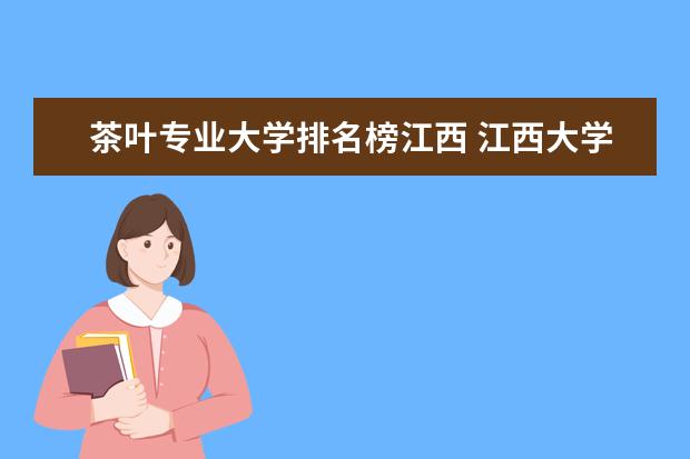 茶叶专业大学排名榜江西 江西大学排行榜前十名